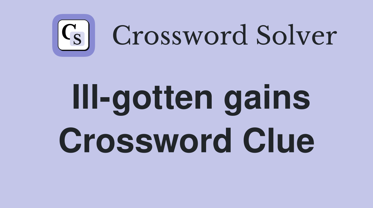 Illgotten gains Crossword Clue Answers Crossword Solver